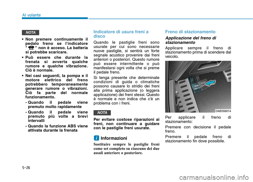Hyundai Ioniq Hybrid 2017 Manuale del proprietario (in Italian) 5-26
Al volante
Non premere continuamente ilpedalo freno se lindicatore
" " non è acceso. La batteria
si potrebbe scaricare.
Può essere che durante la frenata si avverta qualche
rumore e qualche Hyundai Ioniq Hybrid 2017 Manuale del proprietario (in Italian) 5-26
Al volante
Non premere continuamente ilpedalo freno se lindicatore
" " non è acceso. La batteria
si potrebbe scaricare.
Può essere che durante la frenata si avverta qualche
rumore e qualche