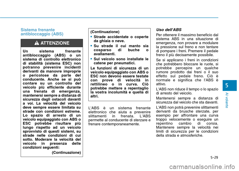 Hyundai Ioniq Hybrid 2017 Manuale del proprietario (in Italian) 5-29
Al volante
5
Sistema frenante
antibloccaggio (ABS)
LABS è un sistema frenante
elettronico che aiuta a prevenire
slittamenti in frenata. LABS
permette al conducente di sterzare e
frenare cont Hyundai Ioniq Hybrid 2017 Manuale del proprietario (in Italian) 5-29
Al volante
5
Sistema frenante
antibloccaggio (ABS)
LABS è un sistema frenante
elettronico che aiuta a prevenire
slittamenti in frenata. LABS
permette al conducente di sterzare e
frenare cont