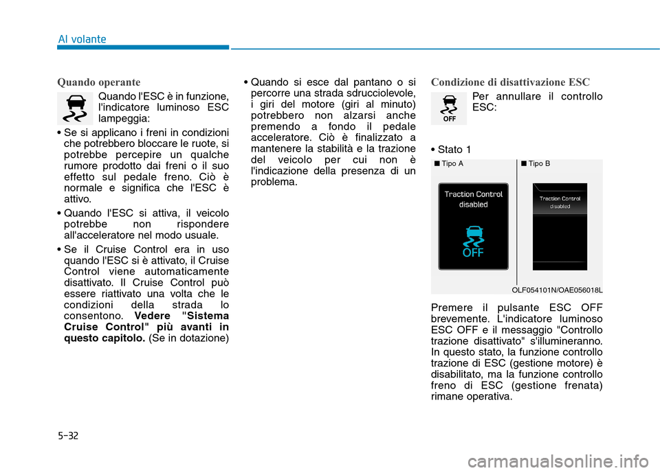 Hyundai Ioniq Hybrid 2017 Manuale del proprietario (in Italian) 5-32
Al volante
Quando operante
Quando lESC è in funzione, lindicatore luminoso ESClampeggia:
che potrebbero bloccare le ruote, si
potrebbe percepire un qualche
rumore prodotto dai freni o il suo
Hyundai Ioniq Hybrid 2017 Manuale del proprietario (in Italian) 5-32
Al volante
Quando operante
Quando lESC è in funzione, lindicatore luminoso ESClampeggia:
che potrebbero bloccare le ruote, si
potrebbe percepire un qualche
rumore prodotto dai freni o il suo