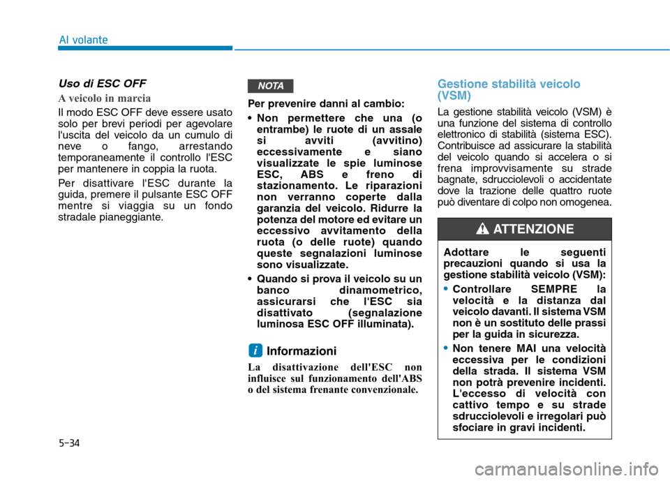 Hyundai Ioniq Hybrid 2017 Manuale del proprietario (in Italian) 5-34
Al volante
Uso di ESC OFF
A veicolo in marcia
Il modo ESC OFF deve essere usato
solo per brevi periodi per agevolare
luscita del veicolo da un cumulo di
neve o fango, arrestando
temporaneamente Hyundai Ioniq Hybrid 2017 Manuale del proprietario (in Italian) 5-34
Al volante
Uso di ESC OFF
A veicolo in marcia
Il modo ESC OFF deve essere usato
solo per brevi periodi per agevolare
luscita del veicolo da un cumulo di
neve o fango, arrestando
temporaneamente