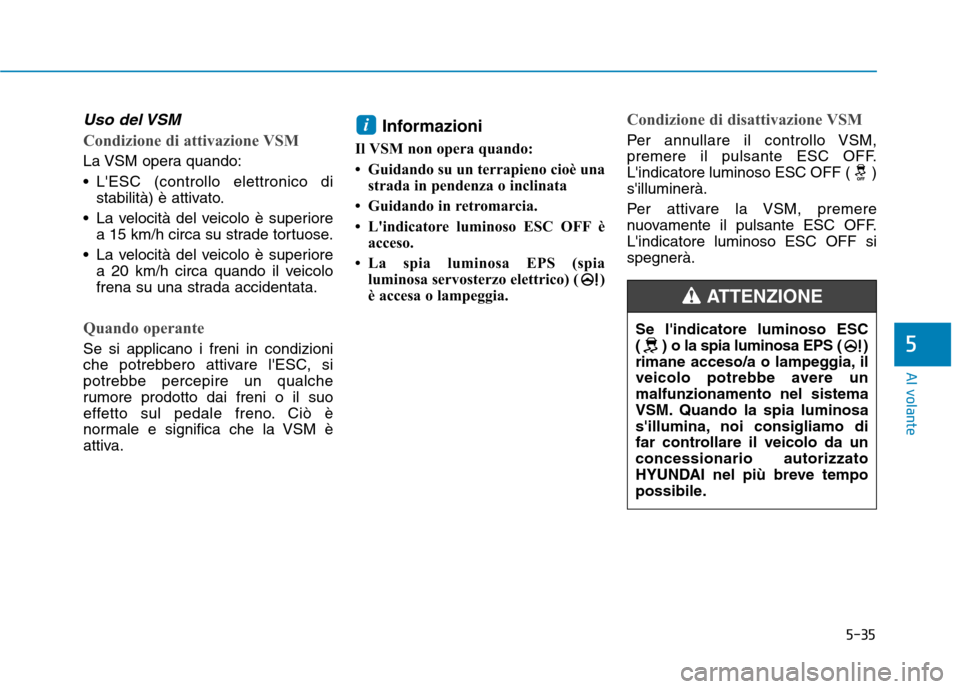 Hyundai Ioniq Hybrid 2017 Manuale del proprietario (in Italian) 5-35
Al volante
5
Uso del VSM
Condizione di attivazione VSM
La VSM opera quando:
LESC (controllo elettronico distabilità) è attivato.
La velocità del veicolo è superiore a 15 km/h circa su str Hyundai Ioniq Hybrid 2017 Manuale del proprietario (in Italian) 5-35
Al volante
5
Uso del VSM
Condizione di attivazione VSM
La VSM opera quando:
LESC (controllo elettronico distabilità) è attivato.
La velocità del veicolo è superiore a 15 km/h circa su str