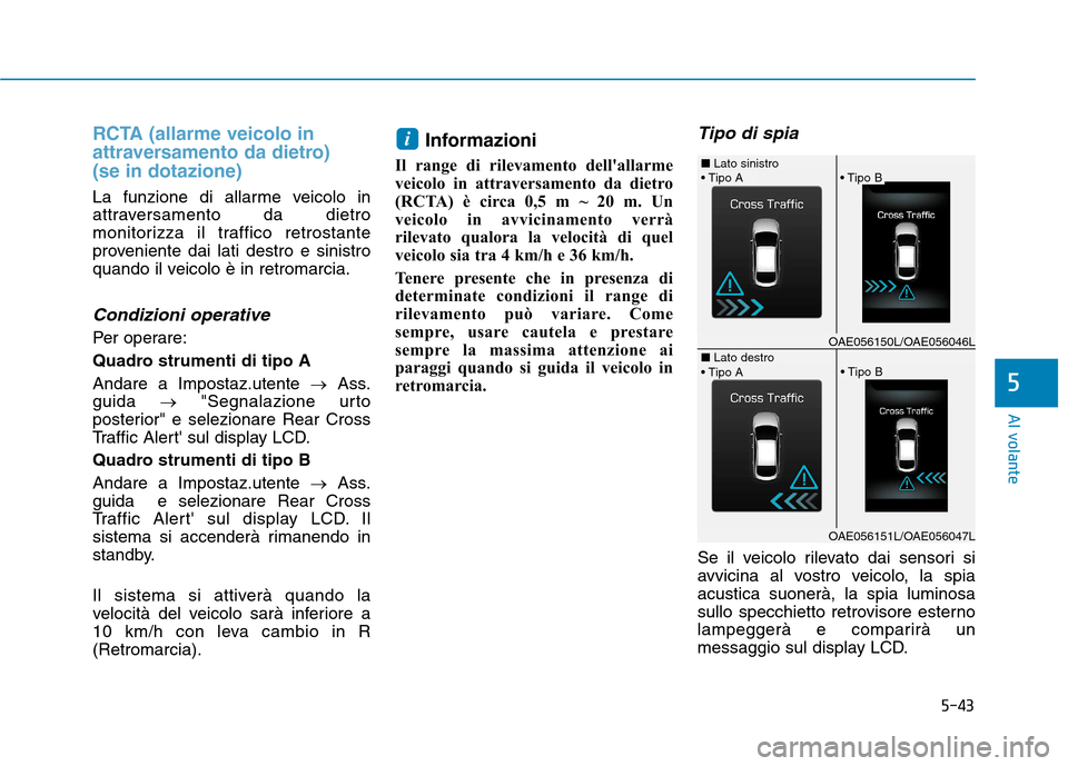 Hyundai Ioniq Hybrid 2017  Manuale del proprietario (in Italian) 5-43
Al volante
5
RCTA (allarme veicolo in 
attraversamento da dietro) (se in dotazione)
La funzione di allarme veicolo in 
attraversamento da dietro
monitorizza il traffico retrostante
proveniente da