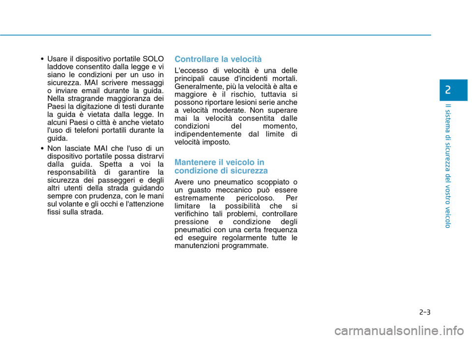 Hyundai Ioniq Hybrid 2017 Manuale del proprietario (in Italian) 2-3
Il sistema di sicurezza del vostro veicolo
Usare il dispositivo portatile SOLOladdove consentito dalla legge e vi siano le condizioni per un uso in
sicurezza. MAI scrivere messaggi
o inviare emai Hyundai Ioniq Hybrid 2017 Manuale del proprietario (in Italian) 2-3
Il sistema di sicurezza del vostro veicolo
Usare il dispositivo portatile SOLOladdove consentito dalla legge e vi siano le condizioni per un uso in
sicurezza. MAI scrivere messaggi
o inviare emai