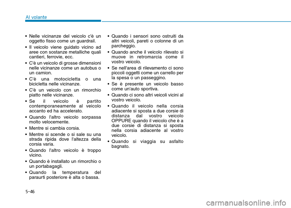 Hyundai Ioniq Hybrid 2017 Manuale del proprietario (in Italian) 5-46
Al volante
Nelle vicinanze del veicolo cè unoggetto fisso come un guardrail.
Il veicolo viene guidato vicino ad aree con sostanze metalliche quali
cantieri, ferrovie, ecc.
Cè un veicolo d Hyundai Ioniq Hybrid 2017 Manuale del proprietario (in Italian) 5-46
Al volante
Nelle vicinanze del veicolo cè unoggetto fisso come un guardrail.
Il veicolo viene guidato vicino ad aree con sostanze metalliche quali
cantieri, ferrovie, ecc.
Cè un veicolo d