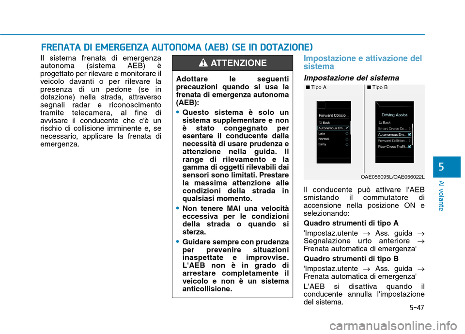 Hyundai Ioniq Hybrid 2017 Manuale del proprietario (in Italian) 5-47
Al volante
Il sistema frenata di emergenza autonoma (sistema AEB) è
progettato per rilevare e monitorare il
veicolo davanti o per rilevare lapresenza di un pedone (se in
dotazione) nella strada, Hyundai Ioniq Hybrid 2017 Manuale del proprietario (in Italian) 5-47
Al volante
Il sistema frenata di emergenza autonoma (sistema AEB) è
progettato per rilevare e monitorare il
veicolo davanti o per rilevare lapresenza di un pedone (se in
dotazione) nella strada,