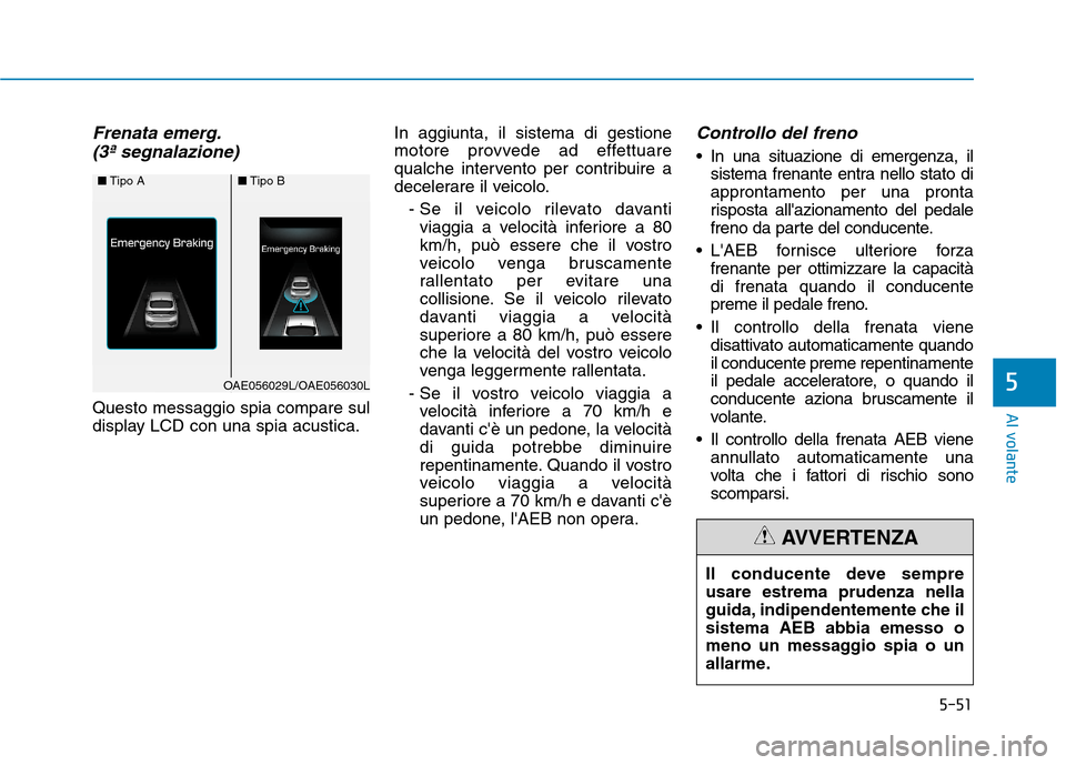 Hyundai Ioniq Hybrid 2017 Manuale del proprietario (in Italian) 5-51
Al volante
Frenata emerg.(3ª segnalazione)
Questo messaggio spia compare sul
display LCD con una spia acustica. In aggiunta, il sistema di gestione
motore provvede ad effettuare
qualche interve Hyundai Ioniq Hybrid 2017 Manuale del proprietario (in Italian) 5-51
Al volante
Frenata emerg.(3ª segnalazione)
Questo messaggio spia compare sul
display LCD con una spia acustica. In aggiunta, il sistema di gestione
motore provvede ad effettuare
qualche interve