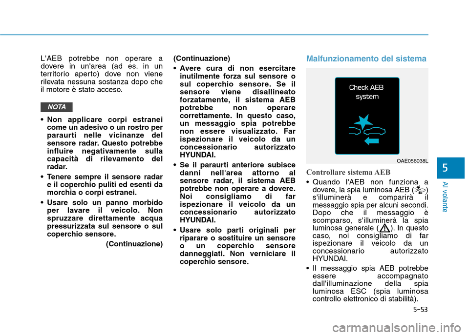 Hyundai Ioniq Hybrid 2017 Manuale del proprietario (in Italian) 5-53
Al volante
LAEB potrebbe non operare a
dovere in unarea (ad es. in un
territorio aperto) dove non viene
rilevata nessuna sostanza dopo che
il motore è stato acceso.
Non applicare corpi estr Hyundai Ioniq Hybrid 2017 Manuale del proprietario (in Italian) 5-53
Al volante
LAEB potrebbe non operare a
dovere in unarea (ad es. in un
territorio aperto) dove non viene
rilevata nessuna sostanza dopo che
il motore è stato acceso.
Non applicare corpi estr