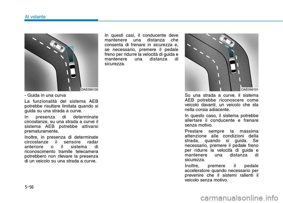 Hyundai Ioniq Hybrid 2017 Manuale del proprietario (in Italian) 5-56
- Guida in una curva La funzionalità del sistema AEB
potrebbe risultare limitata quando si
guida su una strada a curve.
In presenza di determinate
circostanze, su una strada a curve il
siste Hyundai Ioniq Hybrid 2017 Manuale del proprietario (in Italian) 5-56
- Guida in una curva La funzionalità del sistema AEB
potrebbe risultare limitata quando si
guida su una strada a curve.
In presenza di determinate
circostanze, su una strada a curve il
siste