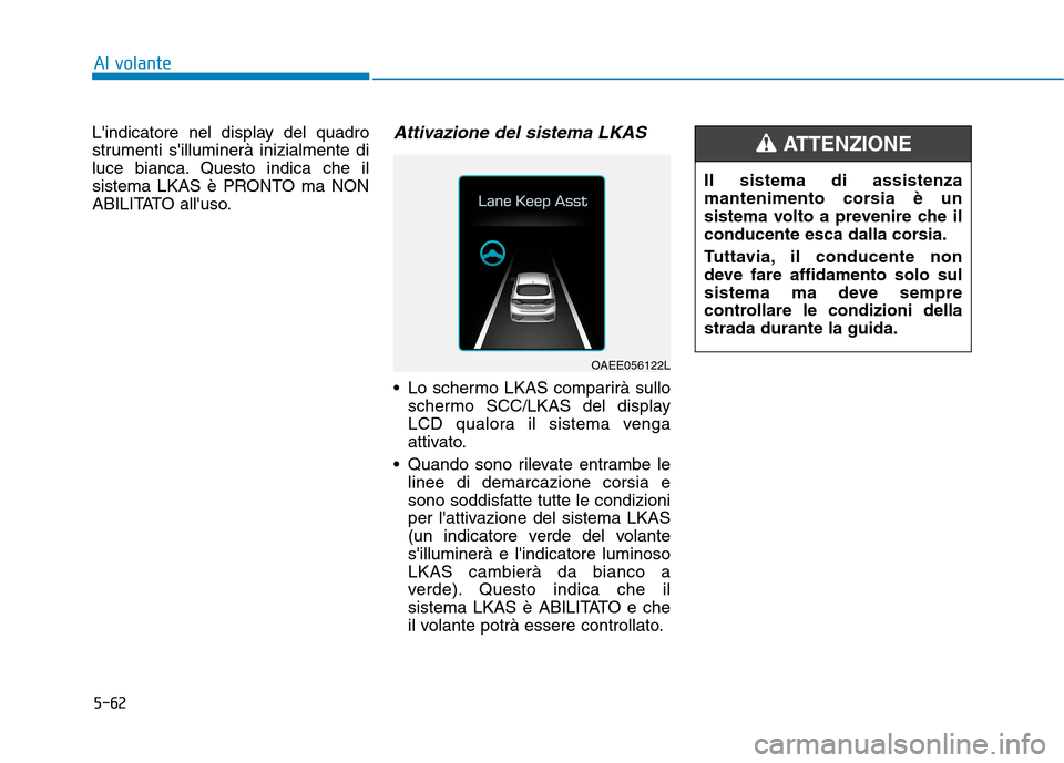Hyundai Ioniq Hybrid 2017 Manuale del proprietario (in Italian) 5-62
Al volante
Lindicatore nel display del quadro
strumenti silluminerà inizialmente di
luce bianca. Questo indica che il
sistema LKAS è PRONTO ma NON
ABILITATO alluso.Attivazione del sistema L Hyundai Ioniq Hybrid 2017 Manuale del proprietario (in Italian) 5-62
Al volante
Lindicatore nel display del quadro
strumenti silluminerà inizialmente di
luce bianca. Questo indica che il
sistema LKAS è PRONTO ma NON
ABILITATO alluso.Attivazione del sistema L