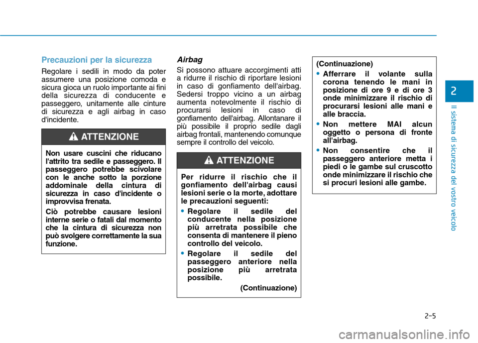 Hyundai Ioniq Hybrid 2017  Manuale del proprietario (in Italian) 2-5
Il sistema di sicurezza del vostro veicolo
Precauzioni per la sicurezza
Regolare i sedili in modo da poter assumere una posizione comoda e
sicura gioca un ruolo importante ai finidella sicurezza d