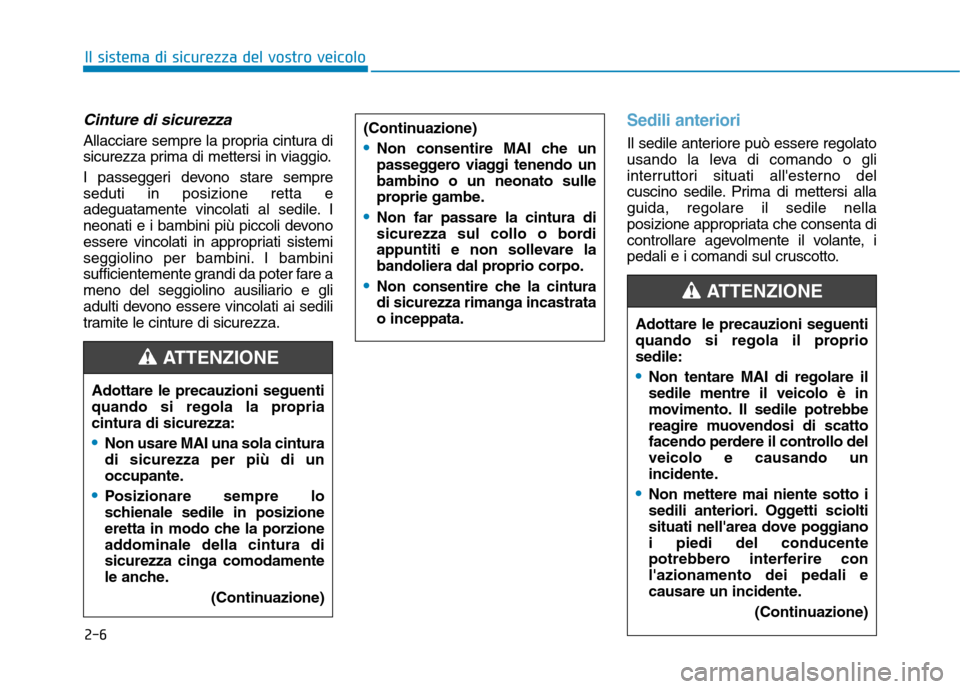 Hyundai Ioniq Hybrid 2017  Manuale del proprietario (in Italian) 2-6
Il sistema di sicurezza del vostro veicolo
Cinture di sicurezza
Allacciare sempre la propria cintura di 
sicurezza prima di mettersi in viaggio. 
I passeggeri devono stare sempre seduti in posizio