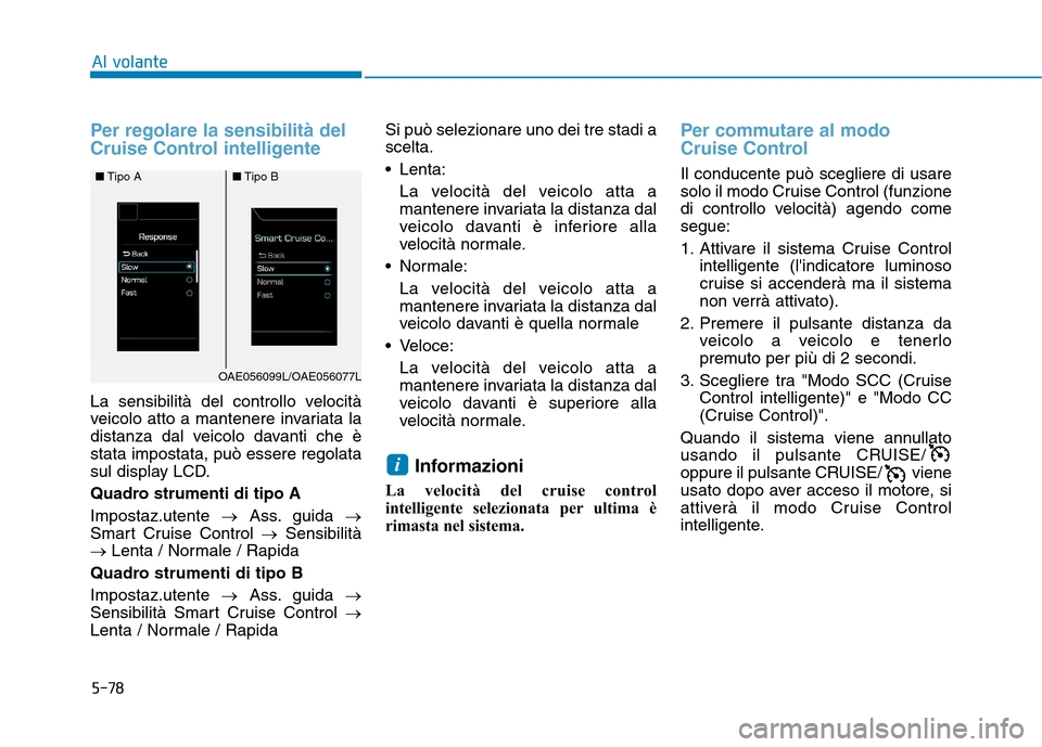 Hyundai Ioniq Hybrid 2017 Manuale del proprietario (in Italian) 5-78
Al volante
Per regolare la sensibilità del
Cruise Control intelligente
La sensibilità del controllo velocità
veicolo atto a mantenere invariata la
distanza dal veicolo davanti che èstata im Hyundai Ioniq Hybrid 2017 Manuale del proprietario (in Italian) 5-78
Al volante
Per regolare la sensibilità del
Cruise Control intelligente
La sensibilità del controllo velocità
veicolo atto a mantenere invariata la
distanza dal veicolo davanti che èstata im
