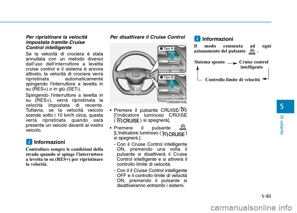 Hyundai Ioniq Hybrid 2017 Manuale del proprietario (in Italian) 5-83
Al volante
5
Per ripristinare la velocitàimpostata tramite Cruise
Control intelligente
Se la velocità di crociera è stata
annullata con un metodo diverso
dalluso dellinterruttore a levetta
Hyundai Ioniq Hybrid 2017 Manuale del proprietario (in Italian) 5-83
Al volante
5
Per ripristinare la velocitàimpostata tramite Cruise
Control intelligente
Se la velocità di crociera è stata
annullata con un metodo diverso
dalluso dellinterruttore a levetta