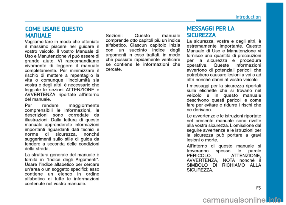 Hyundai Ioniq Hybrid 2017  Manuale del proprietario (in Italian) Vogliamo fare in modo che otteniate il massimo piacere nel guidare il
vostro veicolo. Il vostro Manuale di
Uso e Manutenzione vi può essere di
grande aiuto. Vi raccomandiamo
vivamente di leggere il m