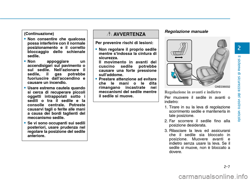 Hyundai Ioniq Hybrid 2017 Manuale del proprietario (in Italian) 2-7
Il sistema di sicurezza del vostro veicolo
2
Regolazione manuale
Regolazione in avanti e indietro
Per muovere il sedile in avanti o indietro:
1. Tirare in su la leva di regolazionescorrimento sed Hyundai Ioniq Hybrid 2017 Manuale del proprietario (in Italian) 2-7
Il sistema di sicurezza del vostro veicolo
2
Regolazione manuale
Regolazione in avanti e indietro
Per muovere il sedile in avanti o indietro:
1. Tirare in su la leva di regolazionescorrimento sed