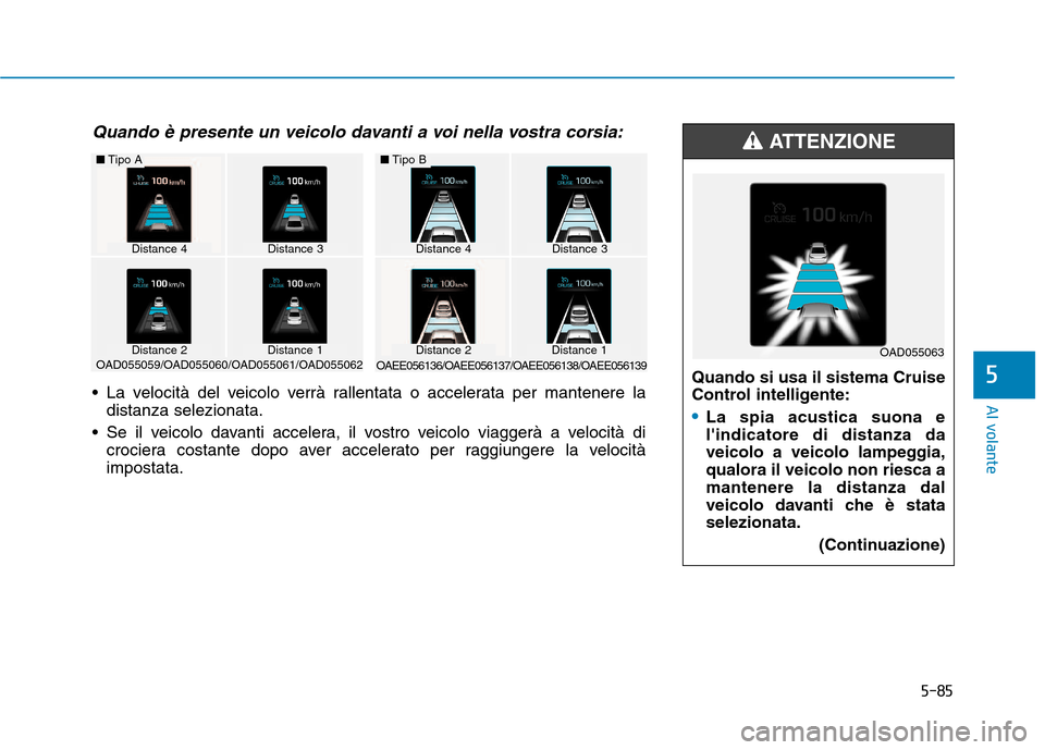 Hyundai Ioniq Hybrid 2017 Manuale del proprietario (in Italian) 5-85
Al volante
5Quando si usa il sistema Cruise
Control intelligente:
La spia acustica suona e lindicatore di distanza da
veicolo a veicolo lampeggia,qualora il veicolo non riesca amantenere la dis Hyundai Ioniq Hybrid 2017 Manuale del proprietario (in Italian) 5-85
Al volante
5Quando si usa il sistema Cruise
Control intelligente:
La spia acustica suona e lindicatore di distanza da
veicolo a veicolo lampeggia,qualora il veicolo non riesca amantenere la dis