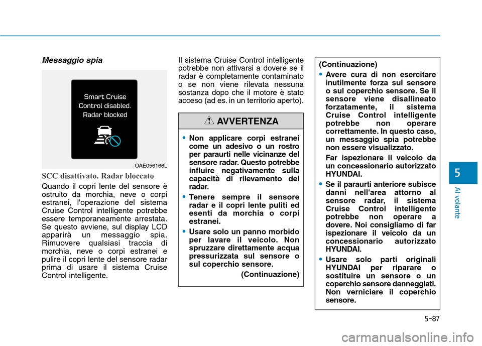 Hyundai Ioniq Hybrid 2017 Manuale del proprietario (in Italian) 5-87
Al volante
5
Messaggio spia
SCC disattivato. Radar bloccato
Quando il copri lente del sensore è
ostruito da morchia, neve o corpi
estranei, loperazione del sistema
Cruise Control intelligente Hyundai Ioniq Hybrid 2017 Manuale del proprietario (in Italian) 5-87
Al volante
5
Messaggio spia
SCC disattivato. Radar bloccato
Quando il copri lente del sensore è
ostruito da morchia, neve o corpi
estranei, loperazione del sistema
Cruise Control intelligente