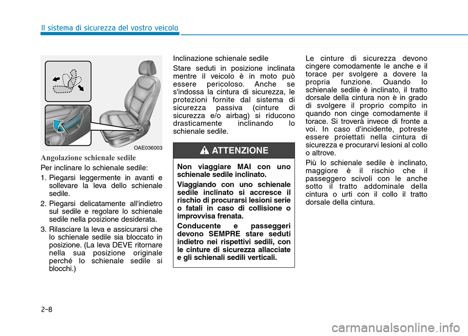 Hyundai Ioniq Hybrid 2017 Manuale del proprietario (in Italian) 2-8
Il sistema di sicurezza del vostro veicolo
Angolazione schienale sedile
Per inclinare lo schienale sedile:
1. Piegarsi leggermente in avanti esollevare la leva dello schienale
sedile.
2. Piegars Hyundai Ioniq Hybrid 2017 Manuale del proprietario (in Italian) 2-8
Il sistema di sicurezza del vostro veicolo
Angolazione schienale sedile
Per inclinare lo schienale sedile:
1. Piegarsi leggermente in avanti esollevare la leva dello schienale
sedile.
2. Piegars