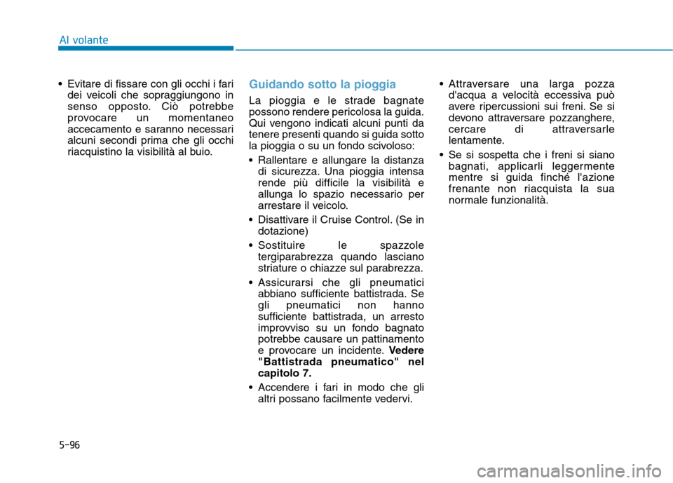 Hyundai Ioniq Hybrid 2017 Manuale del proprietario (in Italian) 5-96
Al volante
Evitare di fissare con gli occhi i faridei veicoli che sopraggiungono in
senso opposto. Ciò potrebbe
provocare un momentaneo
accecamento e saranno necessari
alcuni secondi prima che Hyundai Ioniq Hybrid 2017 Manuale del proprietario (in Italian) 5-96
Al volante
Evitare di fissare con gli occhi i faridei veicoli che sopraggiungono in
senso opposto. Ciò potrebbe
provocare un momentaneo
accecamento e saranno necessari
alcuni secondi prima che