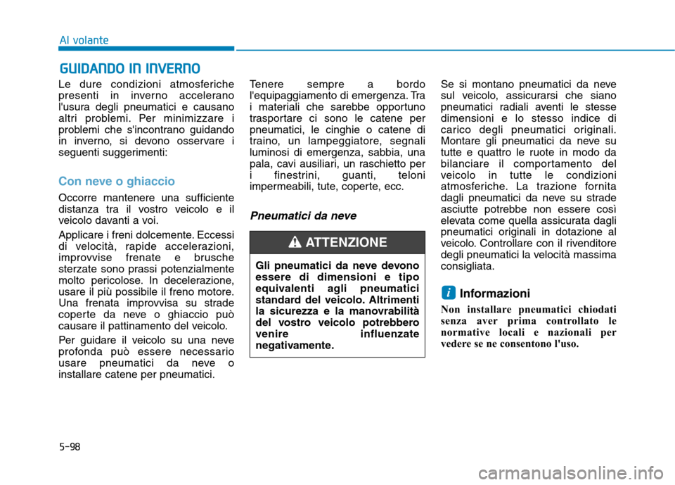 Hyundai Ioniq Hybrid 2017 Manuale del proprietario (in Italian) 5-98
Al volante
Le dure condizioni atmosferiche
presenti in inverno accelerano
lusura degli pneumatici e causano
altri problemi. Per minimizzare i
problemi che sincontrano guidando
in inverno, si d Hyundai Ioniq Hybrid 2017 Manuale del proprietario (in Italian) 5-98
Al volante
Le dure condizioni atmosferiche
presenti in inverno accelerano
lusura degli pneumatici e causano
altri problemi. Per minimizzare i
problemi che sincontrano guidando
in inverno, si d