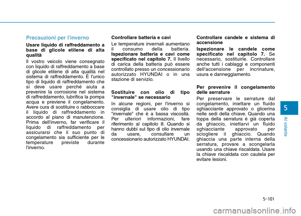 Hyundai Ioniq Hybrid 2017 Manuale del proprietario (in Italian) 5-101
Al volante
5
Precauzioni per linverno
Usare liquido di raffreddamento a base di glicole etilene di altaqualità
Il vostro veicolo viene consegnato
con liquido di raffreddamento a basedi glico Hyundai Ioniq Hybrid 2017 Manuale del proprietario (in Italian) 5-101
Al volante
5
Precauzioni per linverno
Usare liquido di raffreddamento a base di glicole etilene di altaqualità
Il vostro veicolo viene consegnato
con liquido di raffreddamento a basedi glico