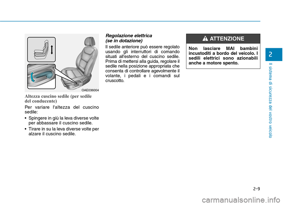Hyundai Ioniq Hybrid 2017 Manuale del proprietario (in Italian) 2-9
Il sistema di sicurezza del vostro veicolo
2
Altezza cuscino sedile (per sedile
del conducente)
Per variare laltezza del cuscino sedile:
Spingere in giù la leva diverse volteper abbassare il Hyundai Ioniq Hybrid 2017 Manuale del proprietario (in Italian) 2-9
Il sistema di sicurezza del vostro veicolo
2
Altezza cuscino sedile (per sedile
del conducente)
Per variare laltezza del cuscino sedile:
Spingere in giù la leva diverse volteper abbassare il