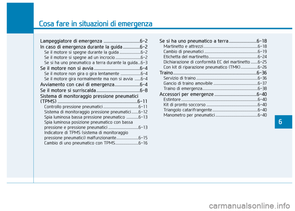 Hyundai Ioniq Hybrid 2017  Manuale del proprietario (in Italian) Cosa fare in situazioni di emergenza
Lampeggiatore di emergenza ..............................6-2 
In caso di emergenza durante la guida ..............6-2Se il motore si spegne durante la guida ......