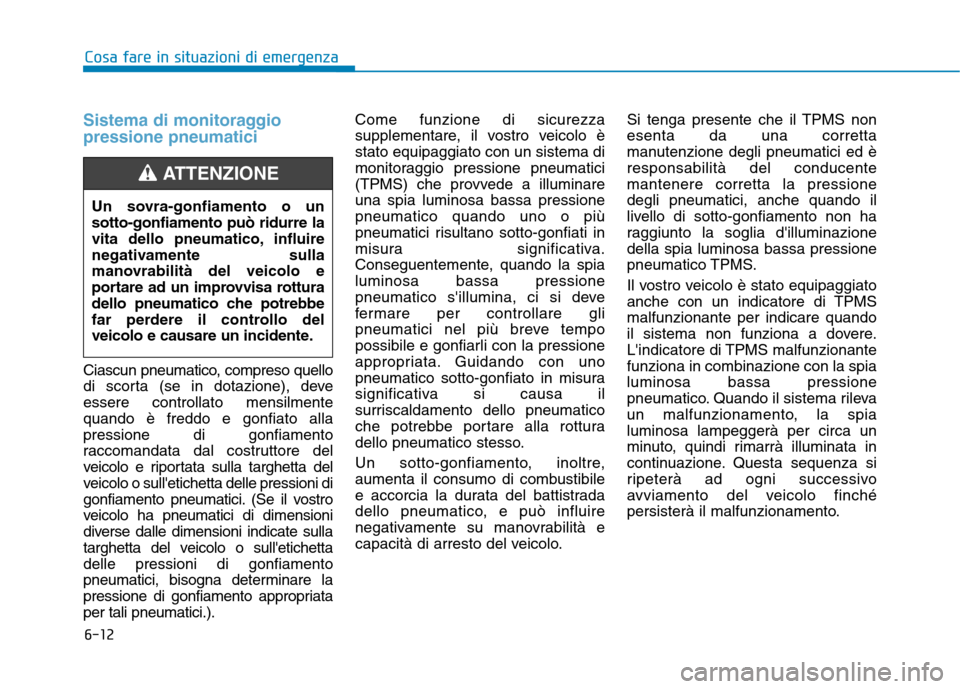Hyundai Ioniq Hybrid 2017 Manuale del proprietario (in Italian) 6-12
Cosa fare in situazioni di emergenza
Sistema di monitoraggio pressione pneumatici
Ciascun pneumatico, compreso quello
di scorta (se in dotazione), deveessere controllato mensilmentequando è fre Hyundai Ioniq Hybrid 2017 Manuale del proprietario (in Italian) 6-12
Cosa fare in situazioni di emergenza
Sistema di monitoraggio pressione pneumatici
Ciascun pneumatico, compreso quello
di scorta (se in dotazione), deveessere controllato mensilmentequando è fre