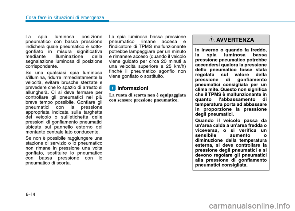Hyundai Ioniq Hybrid 2017 Manuale del proprietario (in Italian) 6-14
Cosa fare in situazioni di emergenza
La spia luminosa posizione pneumatico con bassa pressioneindicherà quale pneumatico è sotto-
gonfiato in misura significativamediante illuminazione dellaseg Hyundai Ioniq Hybrid 2017 Manuale del proprietario (in Italian) 6-14
Cosa fare in situazioni di emergenza
La spia luminosa posizione pneumatico con bassa pressioneindicherà quale pneumatico è sotto-
gonfiato in misura significativamediante illuminazione dellaseg