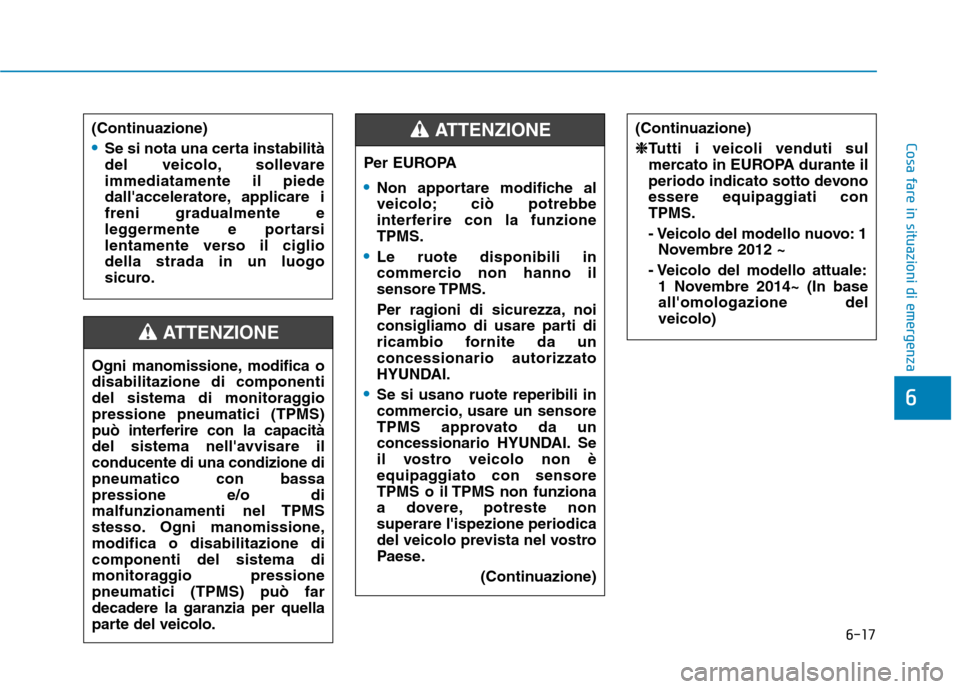 Hyundai Ioniq Hybrid 2017 Manuale del proprietario (in Italian) 6-17
Cosa fare in situazioni di emergenza
6
Ogni manomissione, modifica o disabilitazione di componenti
del sistema di monitoraggiopressione pneumatici (TPMS)
può interferire con la capacità
del sis Hyundai Ioniq Hybrid 2017 Manuale del proprietario (in Italian) 6-17
Cosa fare in situazioni di emergenza
6
Ogni manomissione, modifica o disabilitazione di componenti
del sistema di monitoraggiopressione pneumatici (TPMS)
può interferire con la capacità
del sis