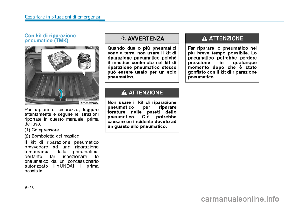 Hyundai Ioniq Hybrid 2017  Manuale del proprietario (in Italian) 6-26
Cosa fare in situazioni di emergenza
Con kit di riparazione pneumatico (TMK)
Per ragioni di sicurezza, leggere 
attentamente e seguire le istruzioni
riportate in questo manuale, prima
delluso. (