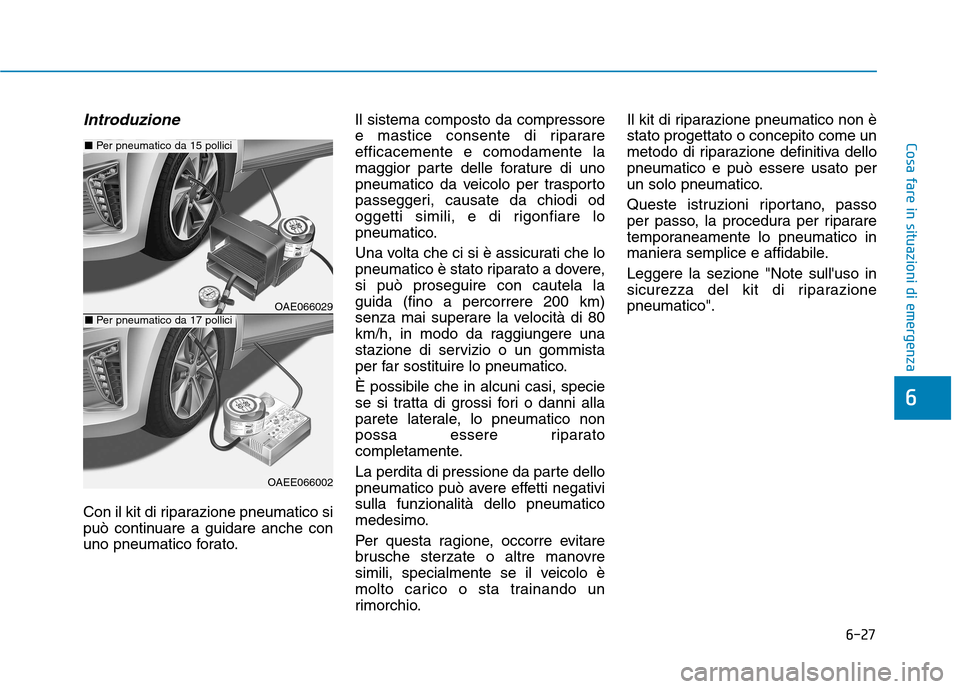 Hyundai Ioniq Hybrid 2017  Manuale del proprietario (in Italian) 6-27
Cosa fare in situazioni di emergenza
6
Introduzione
Con il kit di riparazione pneumatico si 
può continuare a guidare anche con
uno pneumatico forato.Il sistema composto da compressore
e mastice