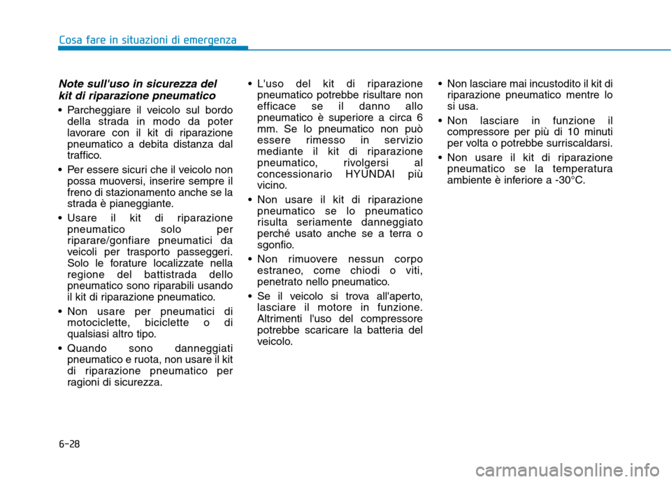 Hyundai Ioniq Hybrid 2017  Manuale del proprietario (in Italian) 6-28
Note sulluso in sicurezza delkit di riparazione pneumatico
 Parcheggiare il veicolo sul bordo della strada in modo da poter 
lavorare con il kit di riparazionepneumatico a debita distanza dal
tr