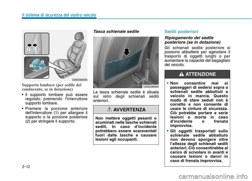 Hyundai Ioniq Hybrid 2017  Manuale del proprietario (in Italian) 2-12
Il sistema di sicurezza del vostro veicolo
Supporto lombare (per sedile del 
conducente, se in dotazione)
 Il supporto lombare può essereregolato premendo linterruttore 
supporto lombare.
 Prem