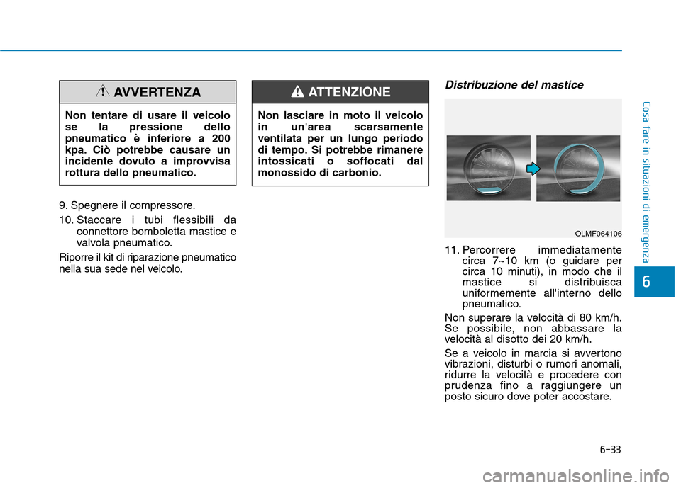Hyundai Ioniq Hybrid 2017 Manuale del proprietario (in Italian) 6-33
Cosa fare in situazioni di emergenza
6
9. Spegnere il compressore.
10. Staccare i tubi flessibili daconnettore bomboletta mastice e
valvola pneumatico.
Riporre il kit di riparazione pneumatico
Hyundai Ioniq Hybrid 2017 Manuale del proprietario (in Italian) 6-33
Cosa fare in situazioni di emergenza
6
9. Spegnere il compressore.
10. Staccare i tubi flessibili daconnettore bomboletta mastice e
valvola pneumatico.
Riporre il kit di riparazione pneumatico