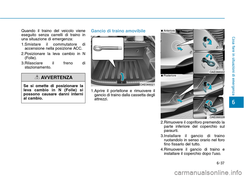 Hyundai Ioniq Hybrid 2017 Manuale del proprietario (in Italian) 6-37
Cosa fare in situazioni di emergenza
6
Quando il traino del veicolo viene
eseguito senza carrelli di traino inuna situazione di emergenza:
1.Smistare il commutatore diaccensione nella posizione Hyundai Ioniq Hybrid 2017 Manuale del proprietario (in Italian) 6-37
Cosa fare in situazioni di emergenza
6
Quando il traino del veicolo viene
eseguito senza carrelli di traino inuna situazione di emergenza:
1.Smistare il commutatore diaccensione nella posizione