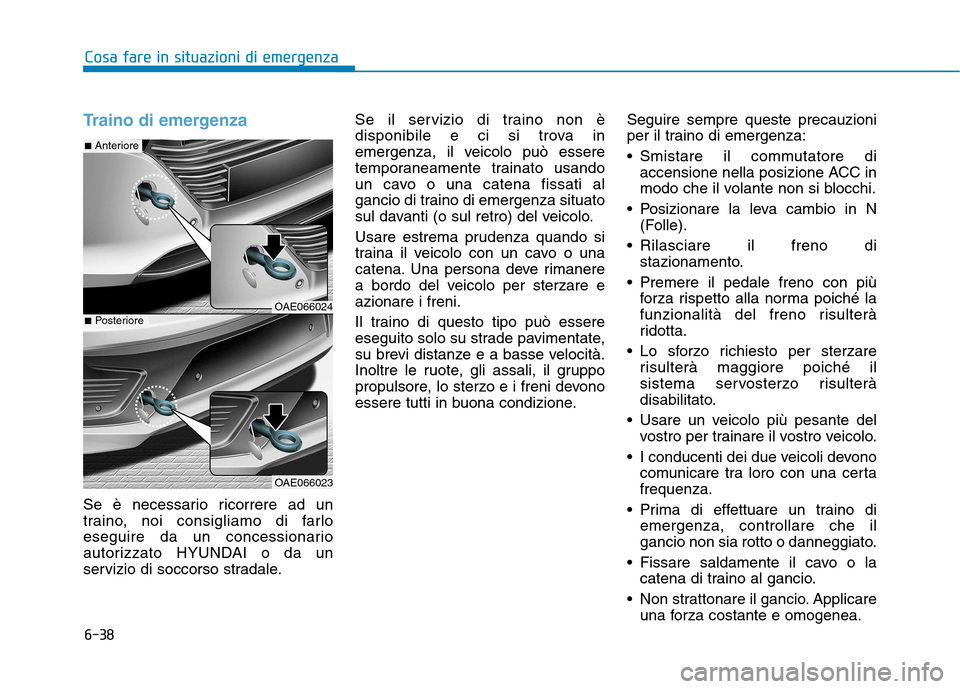 Hyundai Ioniq Hybrid 2017 Manuale del proprietario (in Italian) 6-38
Cosa fare in situazioni di emergenza
Traino di emergenza
Se è necessario ricorrere ad un
traino, noi consigliamo di farlo
eseguire da un concessionario
autorizzato HYUNDAI o da un
servizio di s Hyundai Ioniq Hybrid 2017 Manuale del proprietario (in Italian) 6-38
Cosa fare in situazioni di emergenza
Traino di emergenza
Se è necessario ricorrere ad un
traino, noi consigliamo di farlo
eseguire da un concessionario
autorizzato HYUNDAI o da un
servizio di s