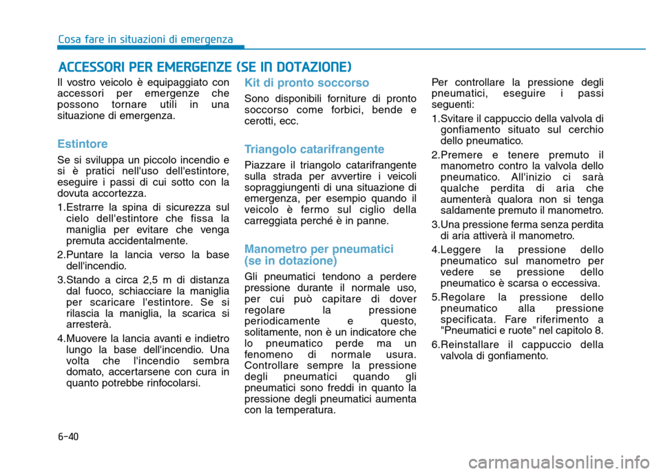 Hyundai Ioniq Hybrid 2017 Manuale del proprietario (in Italian) Il vostro veicolo è equipaggiato con
accessori per emergenze che
possono tornare utili in unasituazione di emergenza.
Estintore
Se si sviluppa un piccolo incendio e
si è pratici nelluso dellesti Hyundai Ioniq Hybrid 2017 Manuale del proprietario (in Italian) Il vostro veicolo è equipaggiato con
accessori per emergenze che
possono tornare utili in unasituazione di emergenza.
Estintore
Se si sviluppa un piccolo incendio e
si è pratici nelluso dellesti