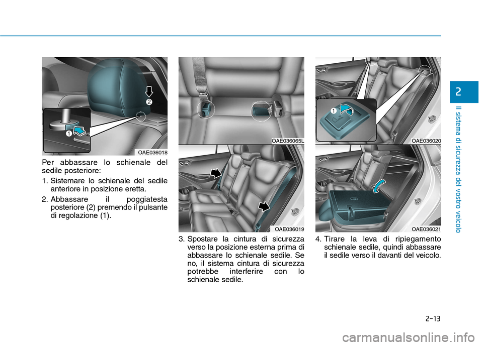 Hyundai Ioniq Hybrid 2017 Manuale del proprietario (in Italian) 2-13
Il sistema di sicurezza del vostro veicolo
2
Per abbassare lo schienale del
sedile posteriore:
1. Sistemare lo schienale del sedileanteriore in posizione eretta.
2. Abbassare il poggiatesta pos Hyundai Ioniq Hybrid 2017 Manuale del proprietario (in Italian) 2-13
Il sistema di sicurezza del vostro veicolo
2
Per abbassare lo schienale del
sedile posteriore:
1. Sistemare lo schienale del sedileanteriore in posizione eretta.
2. Abbassare il poggiatesta pos
