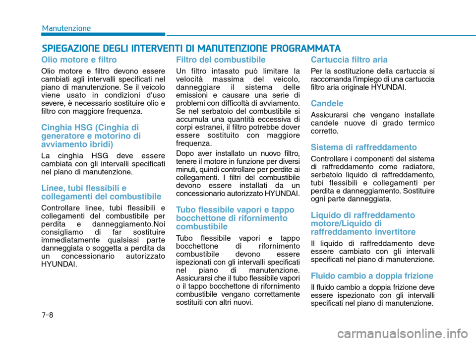 Hyundai Ioniq Hybrid 2017  Manuale del proprietario (in Italian) SSPP IIEE GG AAZZIIOO NNEE  DD EEGG LLII   IINN TTEERR VV EENN TTII   DD II   MM AANN UU TTEENN ZZIIOO NNEE  PP RR OO GGRRAA MM MMAATTAA
Olio motore e filtro
Olio motore e filtro devono essere 
cambia
