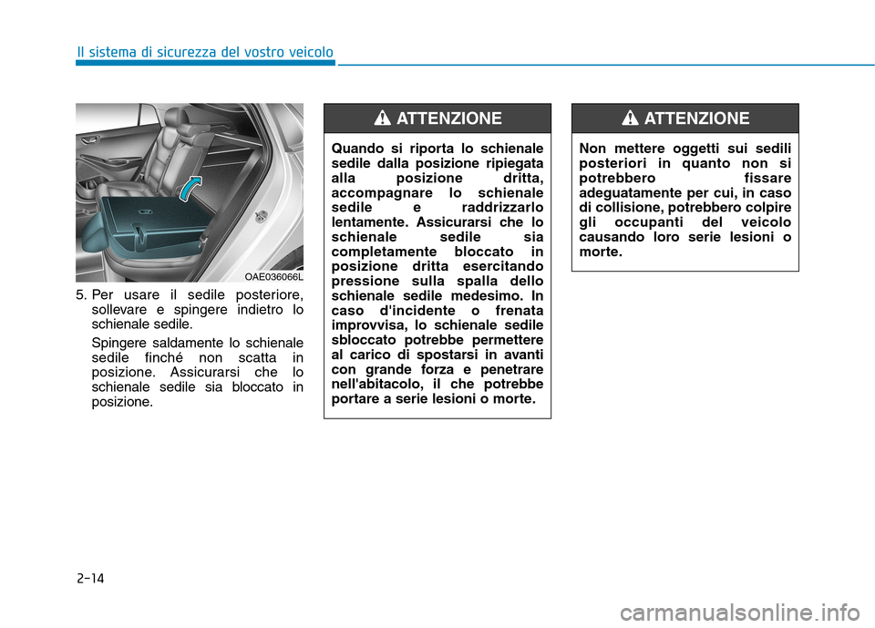 Hyundai Ioniq Hybrid 2017  Manuale del proprietario (in Italian) 2-14
Il sistema di sicurezza del vostro veicolo
5. Per usare il sedile posteriore,sollevare e spingere indietro lo 
schienale sedile. Spingere saldamente lo schienale sedile finché non scatta in
posi