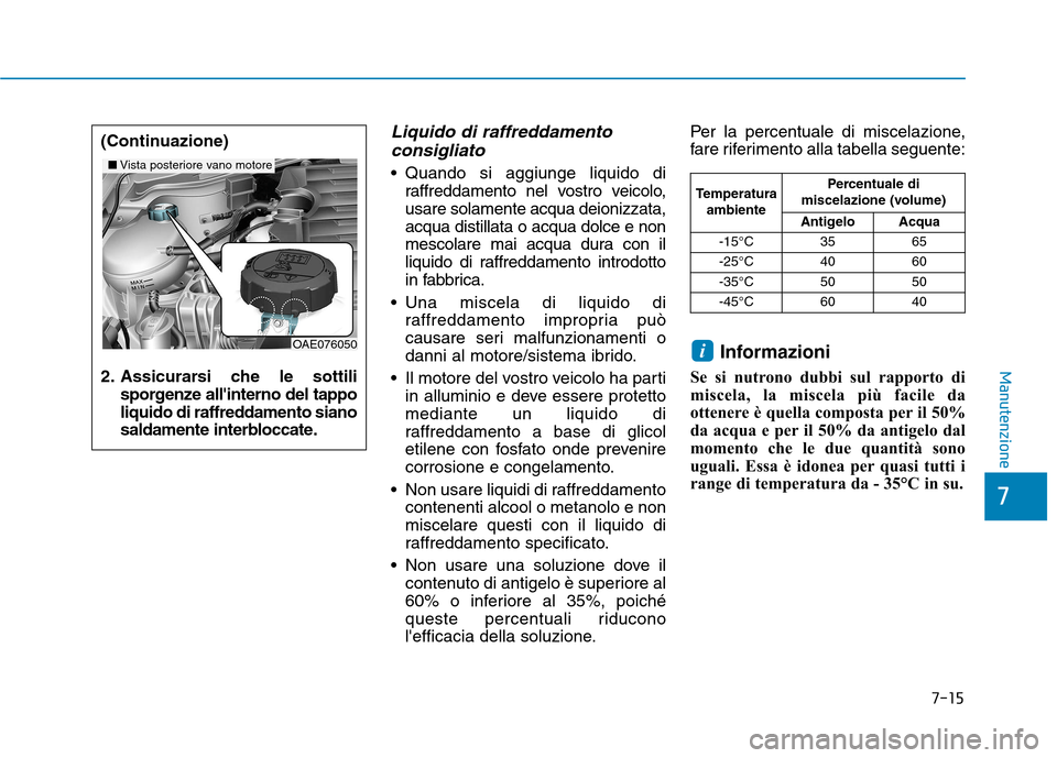 Hyundai Ioniq Hybrid 2017 Manuale del proprietario (in Italian) 7-15
7
Manutenzione
Liquido di raffreddamentoconsigliato
Quando si aggiunge liquido di raffreddamento nel vostro veicolo, usare solamente acqua deionizzata,acqua distillata o acqua dolce e non
mescol Hyundai Ioniq Hybrid 2017 Manuale del proprietario (in Italian) 7-15
7
Manutenzione
Liquido di raffreddamentoconsigliato
Quando si aggiunge liquido di raffreddamento nel vostro veicolo, usare solamente acqua deionizzata,acqua distillata o acqua dolce e non
mescol