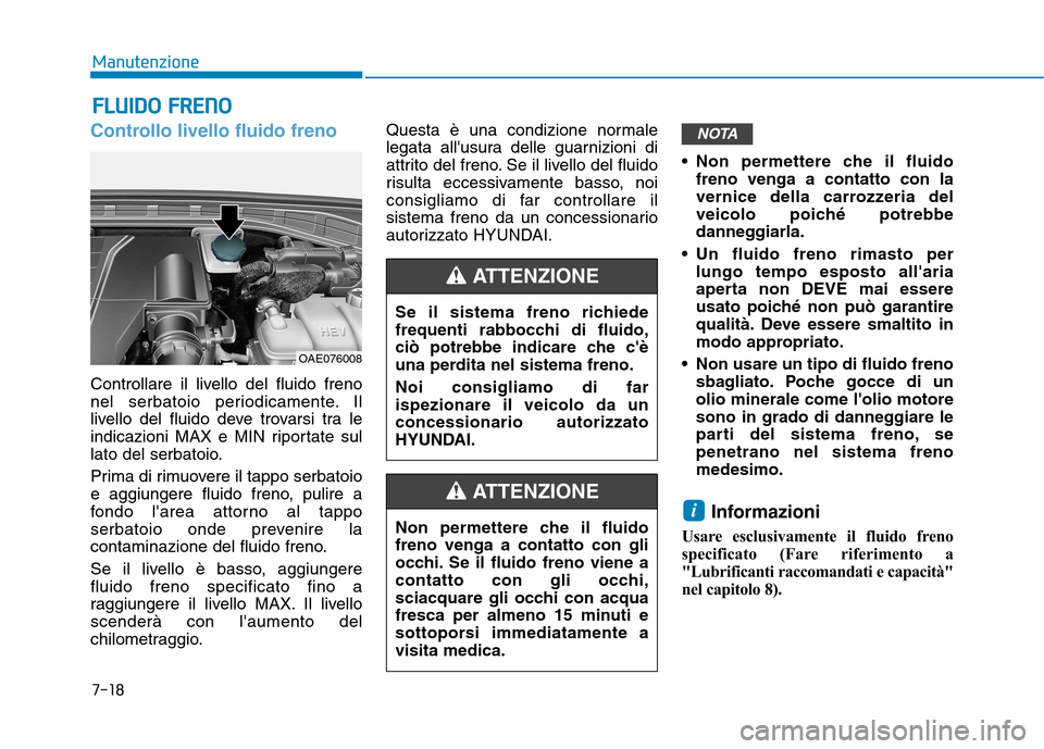 Hyundai Ioniq Hybrid 2017 Manuale del proprietario (in Italian) 7-18
ManutenzioneF
F LLUU IIDD OO FF RR EENN OO
Controllo livello fluido freno
Controllare il livello del fluido freno
nel serbatoio periodicamente. Il
livello del fluido deve trovarsi tra le
indic Hyundai Ioniq Hybrid 2017 Manuale del proprietario (in Italian) 7-18
ManutenzioneF
F LLUU IIDD OO FF RR EENN OO
Controllo livello fluido freno
Controllare il livello del fluido freno
nel serbatoio periodicamente. Il
livello del fluido deve trovarsi tra le
indic