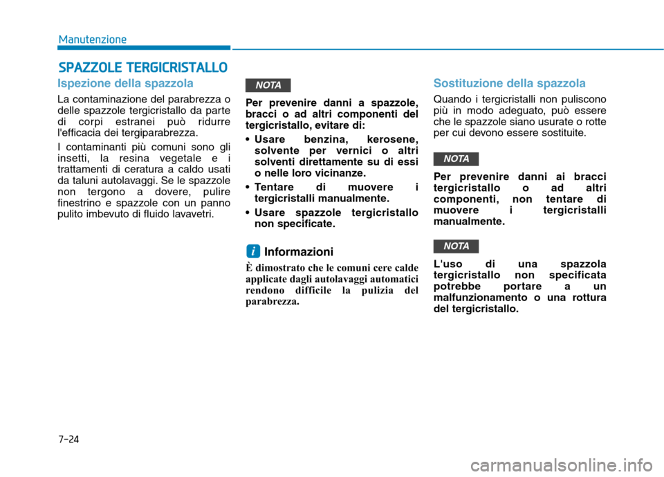 Hyundai Ioniq Hybrid 2017 Manuale del proprietario (in Italian) 7-24
ManutenzioneS
S PP AA ZZZZOO LLEE TT EERR GG IICC RR IISS TT AA LLLL OO
Ispezione della spazzola
La contaminazione del parabrezza o
delle spazzole tergicristallo da parte
di corpi estranei pu Hyundai Ioniq Hybrid 2017 Manuale del proprietario (in Italian) 7-24
ManutenzioneS
S PP AA ZZZZOO LLEE TT EERR GG IICC RR IISS TT AA LLLL OO
Ispezione della spazzola
La contaminazione del parabrezza o
delle spazzole tergicristallo da parte
di corpi estranei pu