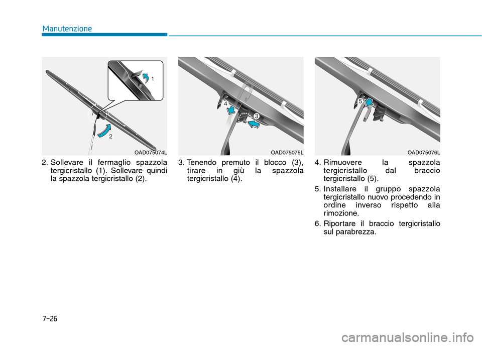 Hyundai Ioniq Hybrid 2017 Manuale del proprietario (in Italian) 7-26
Manutenzione
2. Sollevare il fermaglio spazzolatergicristallo (1). Sollevare quindi
la spazzola tergicristallo (2). 3. Tenendo premuto il blocco (3),
tirare in giù la spazzola
tergicristallo (4 Hyundai Ioniq Hybrid 2017 Manuale del proprietario (in Italian) 7-26
Manutenzione
2. Sollevare il fermaglio spazzolatergicristallo (1). Sollevare quindi
la spazzola tergicristallo (2). 3. Tenendo premuto il blocco (3),
tirare in giù la spazzola
tergicristallo (4