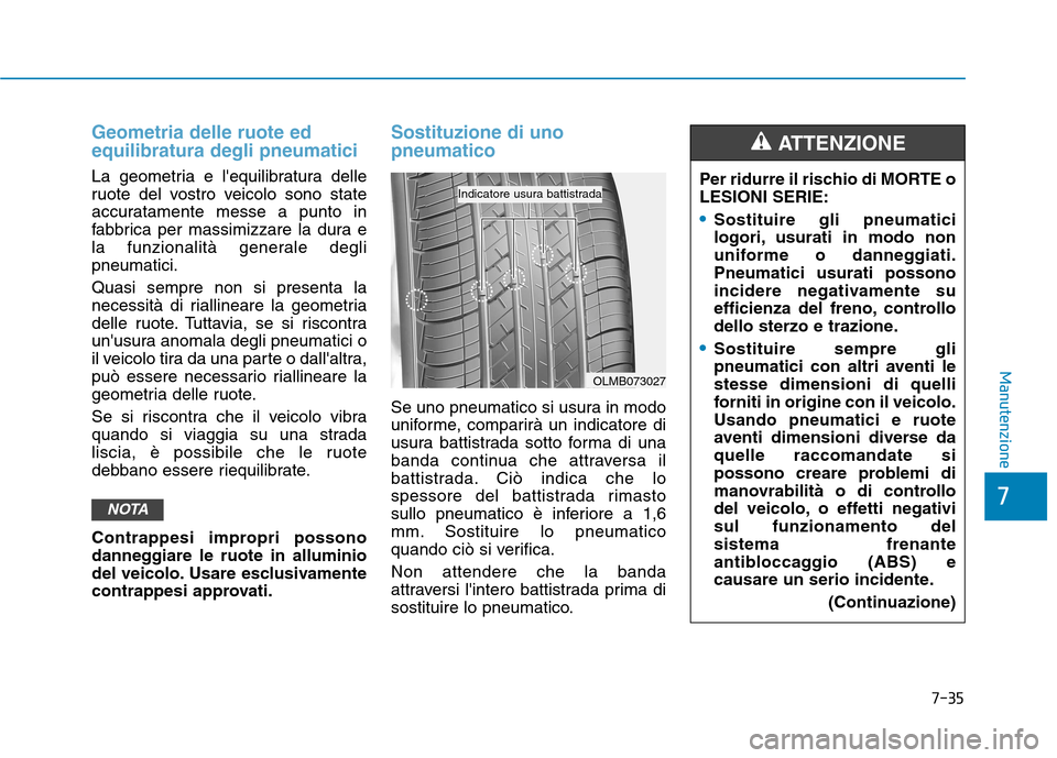 Hyundai Ioniq Hybrid 2017 Manuale del proprietario (in Italian) 7-35
7
Manutenzione
Geometria delle ruote ed equilibratura degli pneumatici
La geometria e lequilibratura delle
ruote del vostro veicolo sono state
accuratamente messe a punto in
fabbrica per massim Hyundai Ioniq Hybrid 2017 Manuale del proprietario (in Italian) 7-35
7
Manutenzione
Geometria delle ruote ed equilibratura degli pneumatici
La geometria e lequilibratura delle
ruote del vostro veicolo sono state
accuratamente messe a punto in
fabbrica per massim