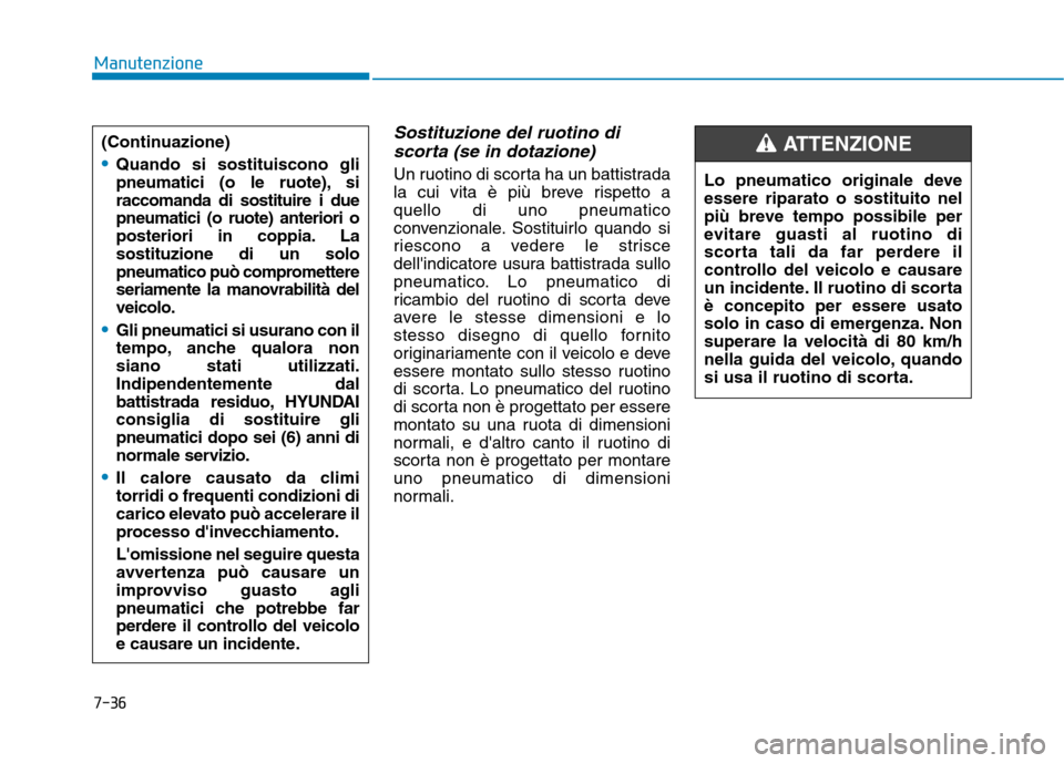 Hyundai Ioniq Hybrid 2017 Manuale del proprietario (in Italian) 7-36
Manutenzione
Sostituzione del ruotino discorta (se in dotazione)
Un ruotino di scorta ha un battistrada
la cui vita è più breve rispetto aquello di uno pneumatico
convenzionale. Sostituirlo qu Hyundai Ioniq Hybrid 2017 Manuale del proprietario (in Italian) 7-36
Manutenzione
Sostituzione del ruotino discorta (se in dotazione)
Un ruotino di scorta ha un battistrada
la cui vita è più breve rispetto aquello di uno pneumatico
convenzionale. Sostituirlo qu