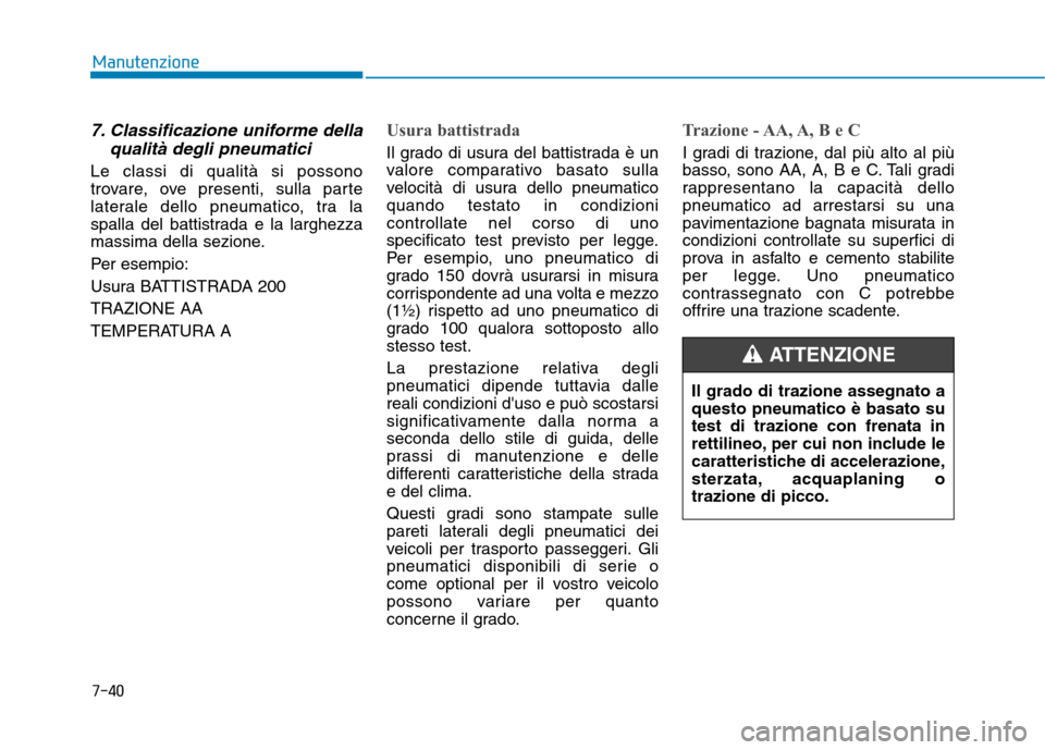 Hyundai Ioniq Hybrid 2017 Manuale del proprietario (in Italian) 7-40
Manutenzione
7. Classificazione uniforme dellaqualità degli pneumatici
Le classi di qualità si possono
trovare, ove presenti, sulla parte
laterale dello pneumatico, tra la
spalla del battistra Hyundai Ioniq Hybrid 2017 Manuale del proprietario (in Italian) 7-40
Manutenzione
7. Classificazione uniforme dellaqualità degli pneumatici
Le classi di qualità si possono
trovare, ove presenti, sulla parte
laterale dello pneumatico, tra la
spalla del battistra