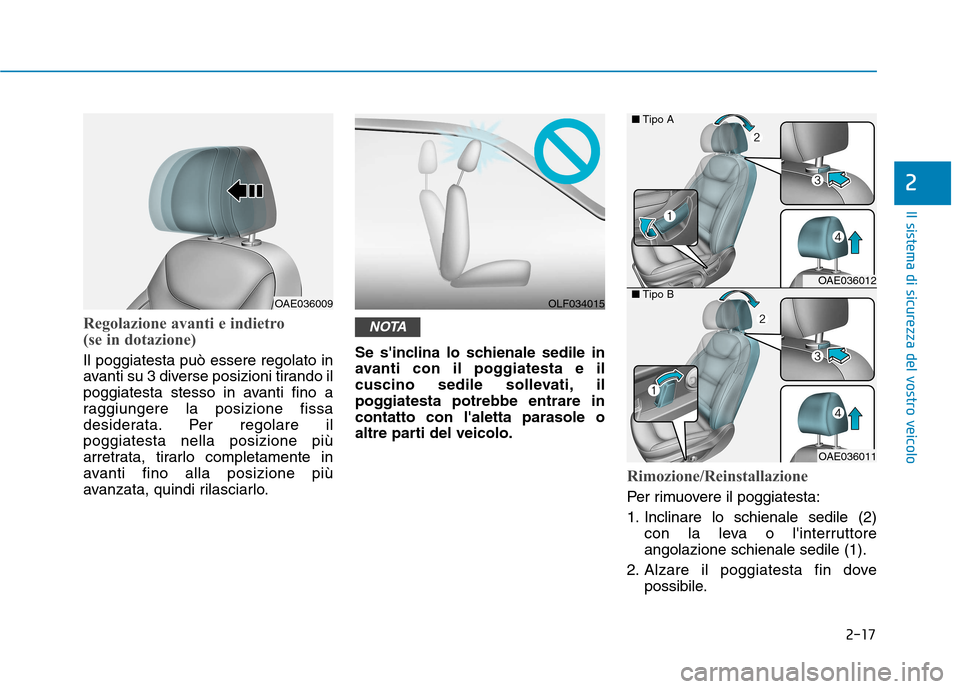 Hyundai Ioniq Hybrid 2017 Manuale del proprietario (in Italian) 2-17
Il sistema di sicurezza del vostro veicolo
2
Regolazione avanti e indietro
(se in dotazione)
Il poggiatesta può essere regolato in
avanti su 3 diverse posizioni tirando il
poggiatesta stesso Hyundai Ioniq Hybrid 2017 Manuale del proprietario (in Italian) 2-17
Il sistema di sicurezza del vostro veicolo
2
Regolazione avanti e indietro
(se in dotazione)
Il poggiatesta può essere regolato in
avanti su 3 diverse posizioni tirando il
poggiatesta stesso