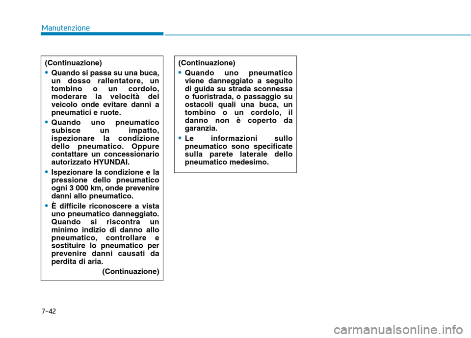 Hyundai Ioniq Hybrid 2017 Manuale del proprietario (in Italian) 7-42
Manutenzione
(Continuazione)
Quando si passa su una buca,
un dosso rallentatore, un
tombino o un cordolo,moderare la velocità del
veicolo onde evitare danni a
pneumatici e ruote.
Quando uno pne Hyundai Ioniq Hybrid 2017 Manuale del proprietario (in Italian) 7-42
Manutenzione
(Continuazione)
Quando si passa su una buca,
un dosso rallentatore, un
tombino o un cordolo,moderare la velocità del
veicolo onde evitare danni a
pneumatici e ruote.
Quando uno pne